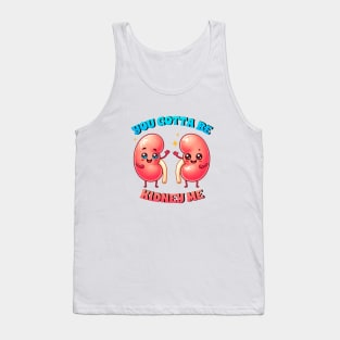 you gotta be kidney me Tank Top